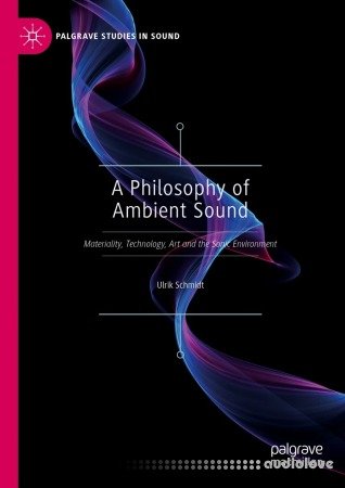 A Philosophy of Ambient Sound: Materiality, Technology, Art and the Sonic Environment