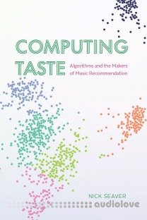 Computing Taste: Algorithms and the Makers of Music Recommendation