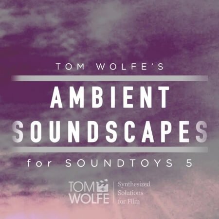 Tom Wolfe Ambient Soundscapes for Soundtoys 5 Effect Rack