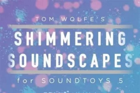 Tom Wolfe's Shimmering Soundscapes Soundtoys 5 Effect Rack Presets Plugins Presets