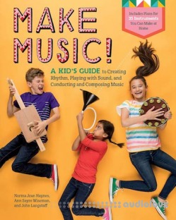 Make Music!: A Kid's Guide to Creating Rhythm, Playing with Sound, and Conducting and Composing Music