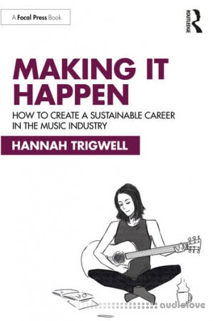 Making It Happen How to Create a Sustainable Career in the Music Industry