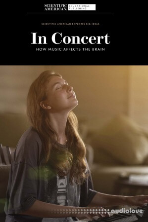 In Concert: How Music Affects the Brain (Scientific American Explores Big Ideas)
