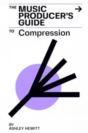 Ashley Hewitt The Music Producer's Guide To Compression