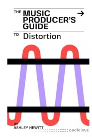 Ashley Hewitt The Music Producer's Guide To Distortion