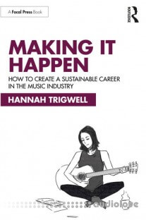 Making It Happen How to Create a Sustainable Career in the Music Industry