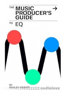 Ashley Hewitt The Music Producer's Guide To EQ