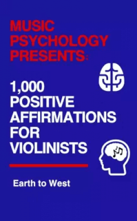 Earth to West Music Psychology Presents 1 000 Positive Affirmations for Violinists PDF EPUB MOBI AZW3