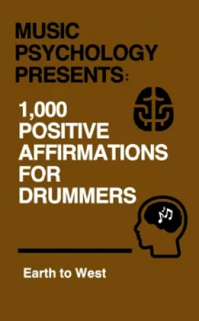 Earth to West Music Psychology Presents 1 000 Positive Affirmations for Drummers