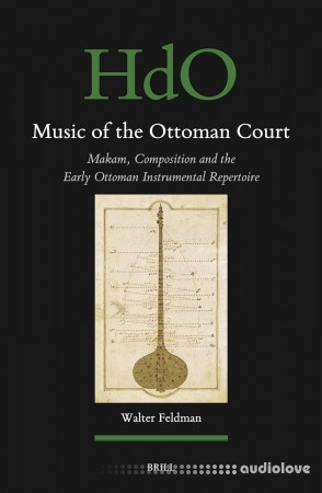 Music of the Ottoman Court: Makam Composition and the Early Ottoman Instrumental Repertoire