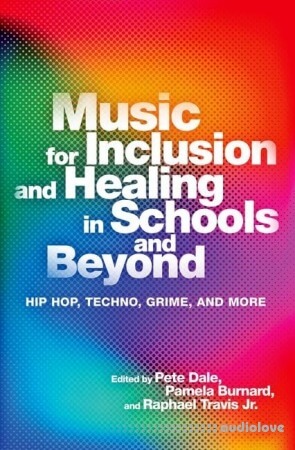 Music for Inclusion and Healing in Schools and Beyond: Hip Hop, Techno, Grime, and More