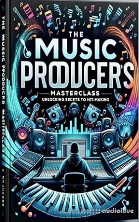 "The Music Producers Masterclass: Unlocking Secrets to Hitmaking"