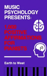 Earth to West Music Psychology Presents 1 000 Positive Affirmations for Pianists