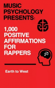 Earth to West Music Psychology Presents 1 000 Positive Affirmations for Rappers