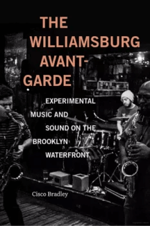 The Williamsburg Avant Garde Experimental Music And Sound On The Brooklyn Waterfront By Cisco Bradley