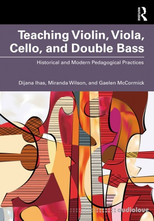 Teaching Violin Viola Cello and Double Bass: Historical and Modern Pedagogical Practices