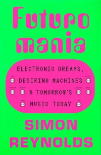 Futuromania: Electronic Dreams, Desiring Machines, and Tomorrow's Music Today [Audiobook]