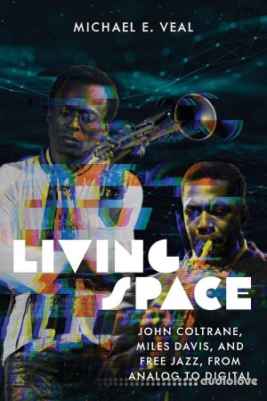 Living Space: John Coltrane Miles Davis and Free Jazz from Analog to Digital