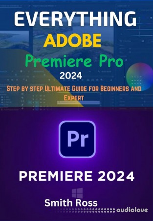 Everything Adobe Premiere pro 2024: Step by step Ultimate Guide for Beginner and Expert