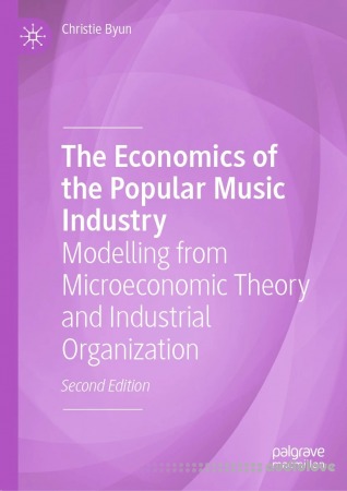 The Economics of the Popular Music Industry: Modelling from Microeconomic Theory and Industrial Organization 2nd Edition