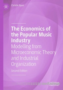 The Economics of the Popular Music Industry: Modelling from Microeconomic Theory and Industrial Organization, 2nd Edition