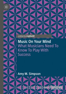 Music on Your Mind: What Musicians Need to Know to Play with Success