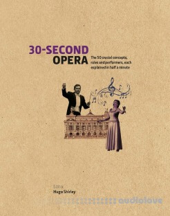 30-Second Opera: The 50 crucial concepts, roles and performers, each explained in half a minute