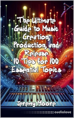 The Ultimate Guide to Music Creation Production and Release