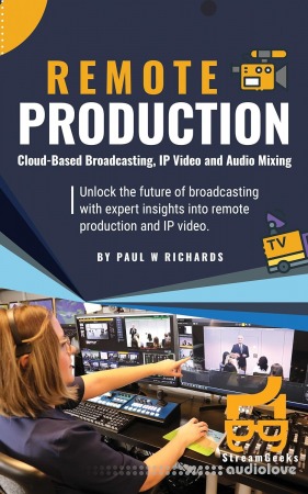 Remote Production: Your Professional Guide to Cloud-Based Broadcasting IP Video and Audio