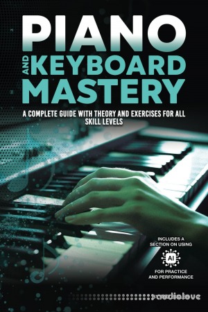 Piano and Keyboard Mastery: A Complete Guide with Theory and Exercises for All Skill Levels