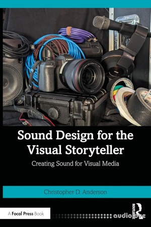 Sound Design for the Visual Storyteller: Creating Sound for Visual Media