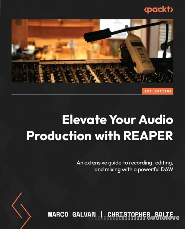 Elevate Your Audio Production with REAPER: An extensive guide to recording editing and mixing with a powerful DAW