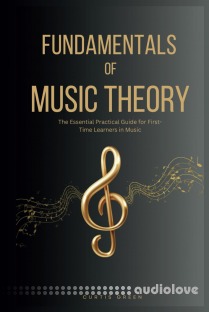 Fundamentals of Music Theory: The Essential Practical Guide for First-Time Learners in Music