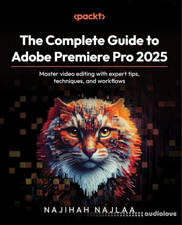 The Complete Guide to Adobe Premiere Pro 2025: Master video editing with expert tips techniques and workflows