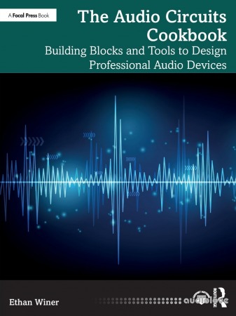 The Audio Circuits Cookbook: Building Blocks and Tools to Design Professional Audio Devices