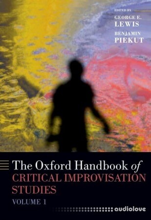 The Oxford Handbook of Critical Improvisation Studies Volume 1