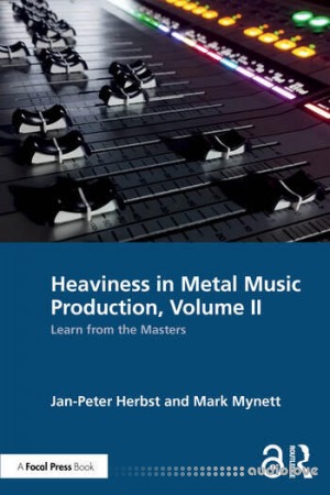 Heaviness in Metal Music Production Volume II: Learn from the Masters