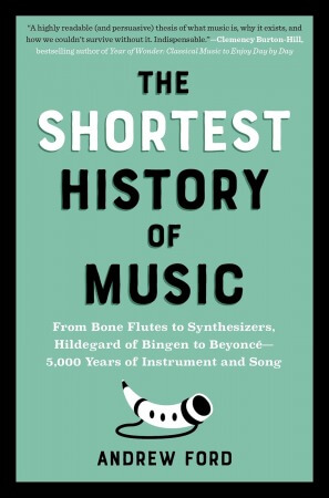 The Shortest History of Music: From Bone Flutes to Synthesizers, Hildegard of Bingen to Beyonce (The Shortest History)