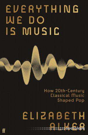 Everything We Do is Music: How 20th-Century Classical Music Shaped Pop