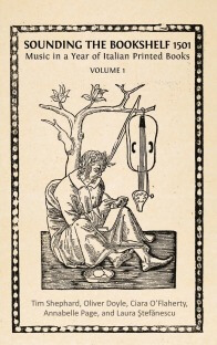 Sounding the Bookshelf 1501: Music in a Year of Italian Printed Books, Volume 1