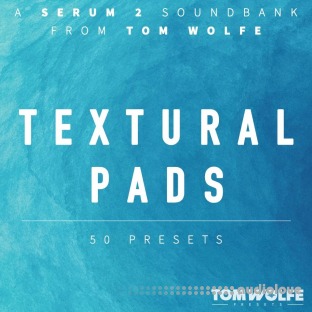 Tom Wolfe Textural Pads (Binaural Edition) for Serum 2