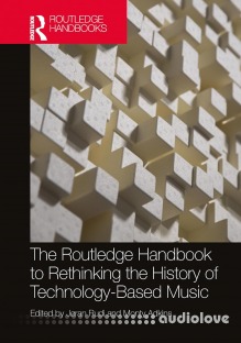 The Routledge Handbook to Rethinking the History of Technology-Based Music